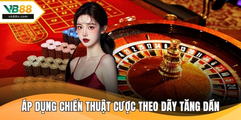 Áp dụng chiến thuật cược theo dãy tăng dần để thu hồi vốn