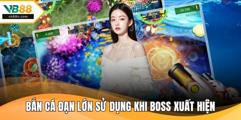 Bắn cá đạn lớn sử dụng khi boss xuất hiện