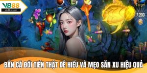 Bắn Cá Đổi Tiền Thật Dễ Hiểu Và Mẹo Săn Xu Hiệu Quả