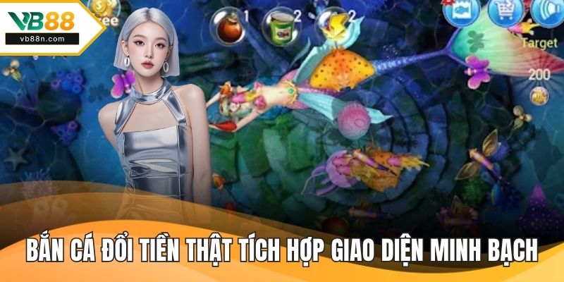 Bắn cá đổi tiền thật tích hợp giao diện minh bạch