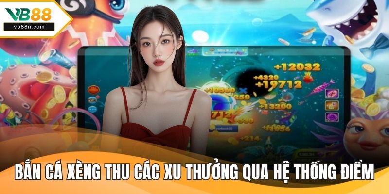 Bắn cá xèng thu các xu thưởng qua hệ thống điểm