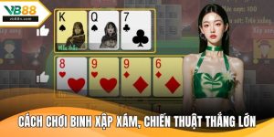 Cách Chơi Binh Xập Xám Chuẩn Xác, Chiến Thuật Thắng Lớn
