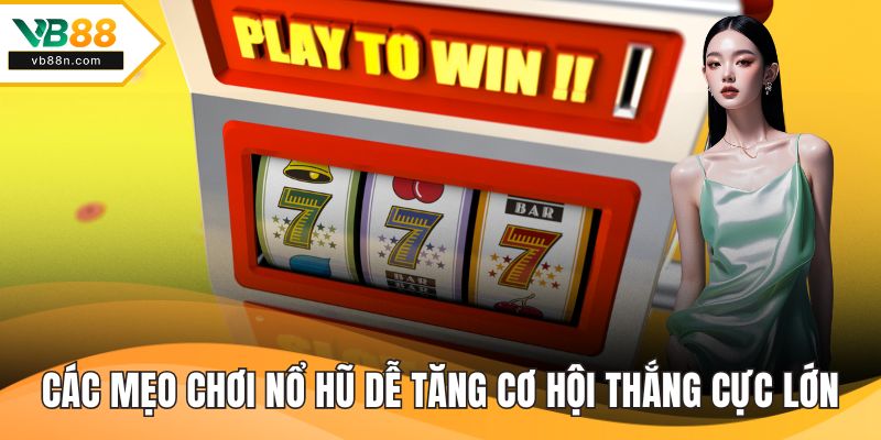 Các mẹo chơi nổ hũ dễ tăng cơ hội thắng cực lớn