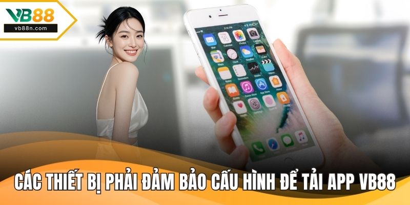 Các thiết bị phải đảm bảo cấu hình để tải app VB88