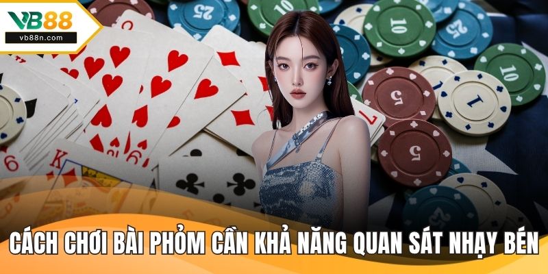 Cách chơi bài phỏm cần khả năng quan sát nhạy bén