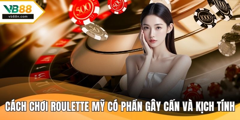 Cách chơi Roulette Mỹ có phần gây cấn và kịch tính