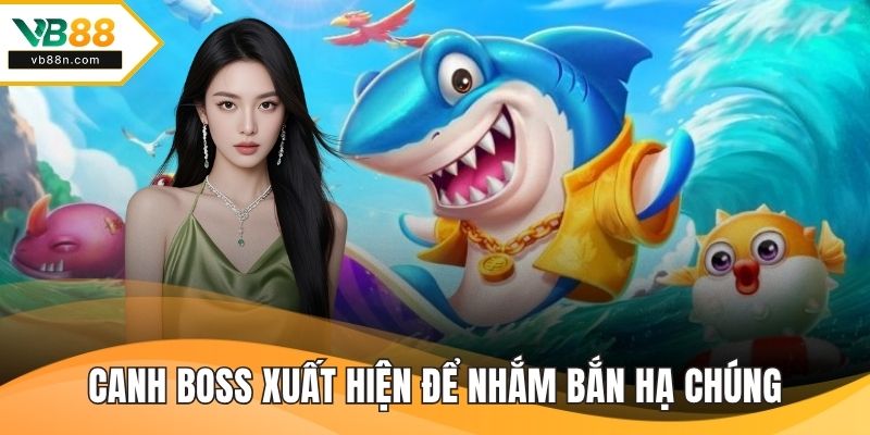 Canh boss xuất hiện để nhắm bắn hạ chúng