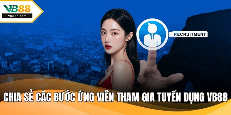 Chia sẻ các bước ứng viên tham gia tuyển dụng VB88