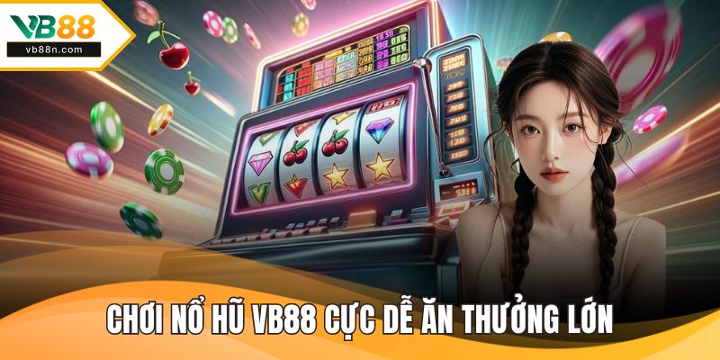 Chơi nổ hũ VB88 cực dễ ăn thưởng lớn