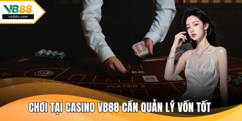 Chơi tại casino VB88 cần quản lý vốn tốt và có chiến thuật