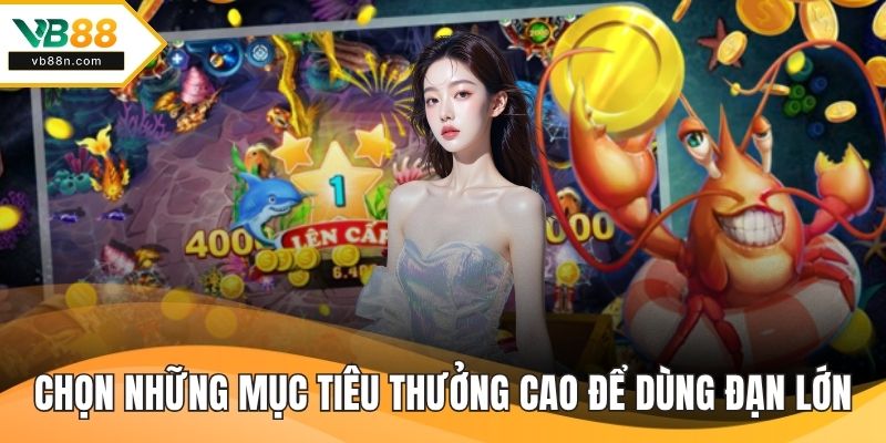 Chọn những mục tiêu thưởng cao để dùng đạn lớn