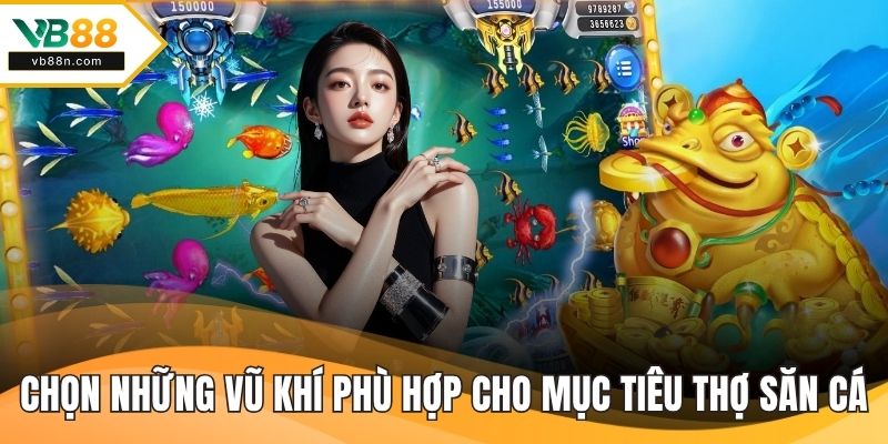 Chọn những vũ khí phù hợp cho mục tiêu thợ săn cá