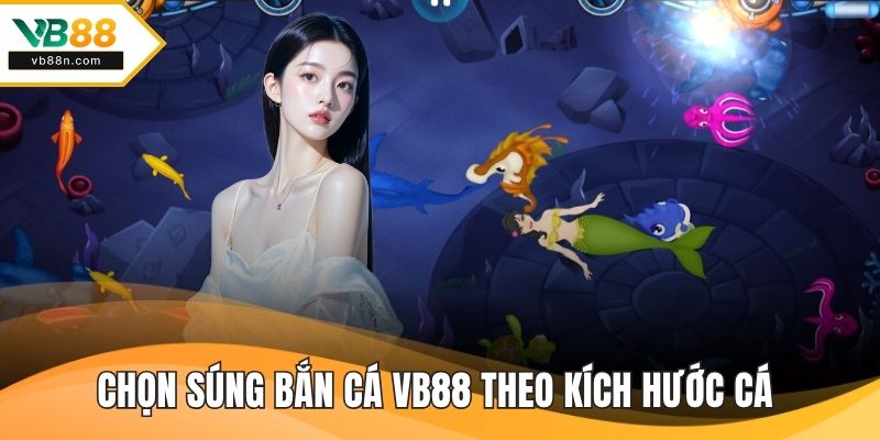 Chọn súng bắn cá VB88 theo kích thước cá để tránh tốn xu