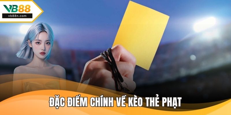 Đặc điểm chính về kèo thẻ phạt