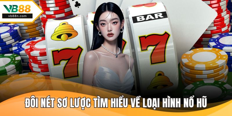 Đôi nét sơ lược tìm hiểu về loại hình nổ hũ
