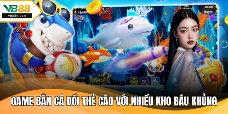 Game bắn cá đổi thẻ cào với nhiều kho báu khủng