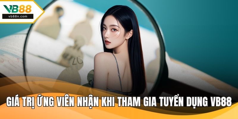 Giá trị ứng viên nhận khi tham gia tuyển dụng VB88