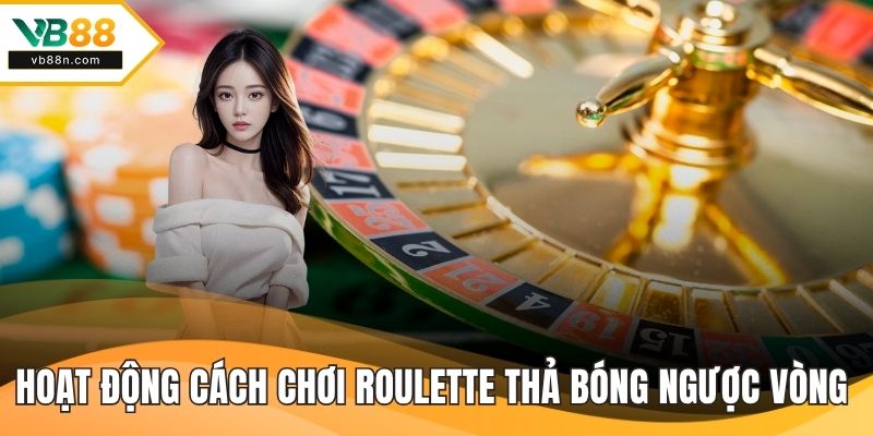 Hoạt động cách chơi Roulette thả bóng ngược vòng xoay
