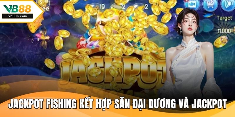 Jackpot Fishing kết hợp săn đại dương và jackpot