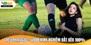 Kèo Phạt Góc - VB88 Kinh Nghiệm Bắt Kèo 100%