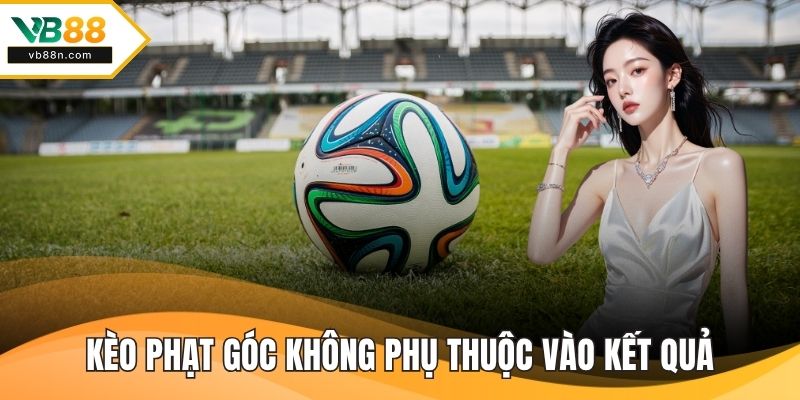 Kèo phạt góc sẽ không phụ thuộc vào kết quả trận đấu