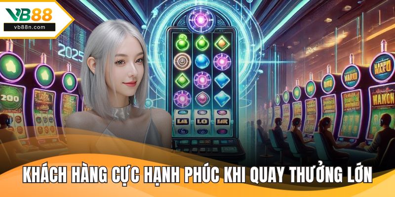 Khách hàng cực hạnh phúc khi quay thưởng lớn