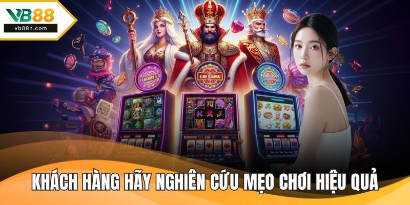 Khách hàng hãy nghiên cứu mẹo chơi hiệu quả