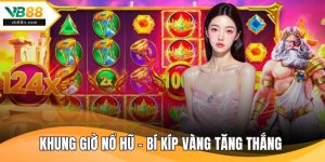Khung Giờ Nổ Hũ - Bí Kíp Vàng Tăng Thắng
