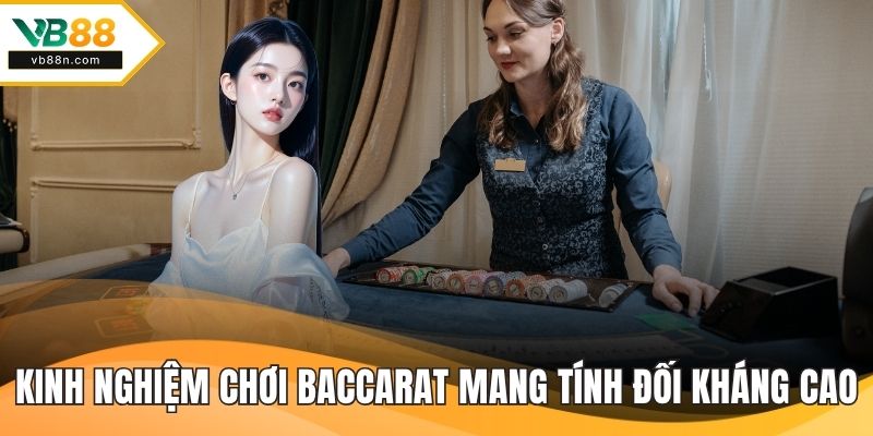 Kinh nghiệm chơi baccarat mang tính đối kháng cao