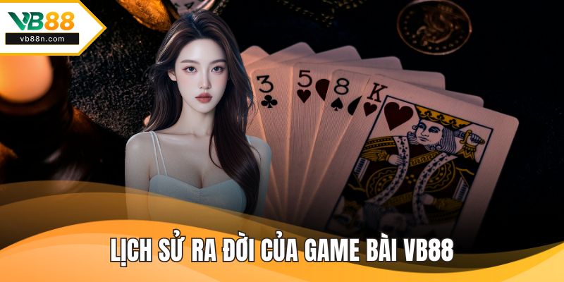 Lịch sử ra đời của game bài VB88
