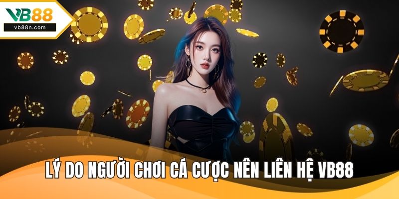 Lý do người chơi cá cược nên liên hệ VB88