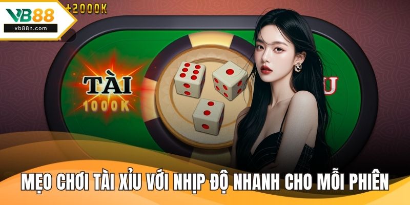 Mẹo chơi tài xỉu với nhịp độ nhanh cho mỗi phiên