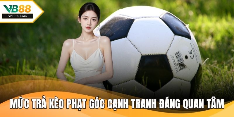 Mức trả kèo phạt góc cạnh tranh đáng quan tâm