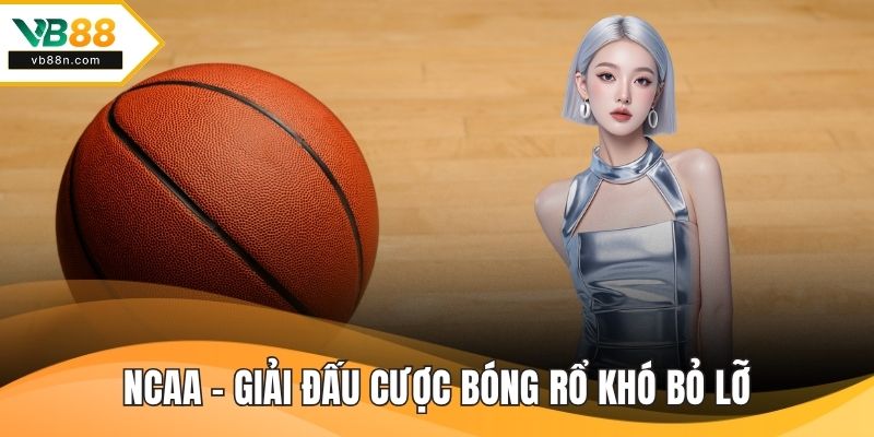 NCAA - Giải đấu cược bóng rổ khó bỏ lỡ