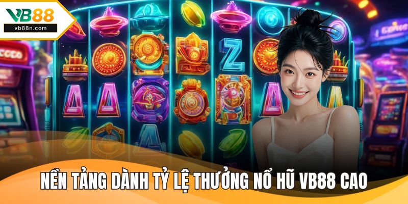 Nền tảng dành tỷ lệ thưởng nổ hũ VB88 cao