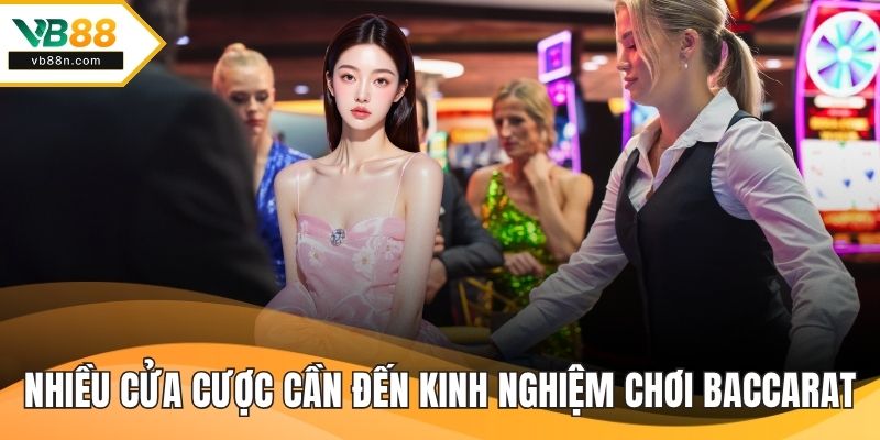 Nhiều cửa cược cần đến kinh nghiệm chơi baccarat