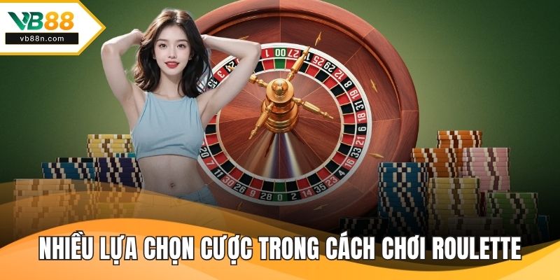 Nhiều lựa chọn cược trong cách chơi Roulette