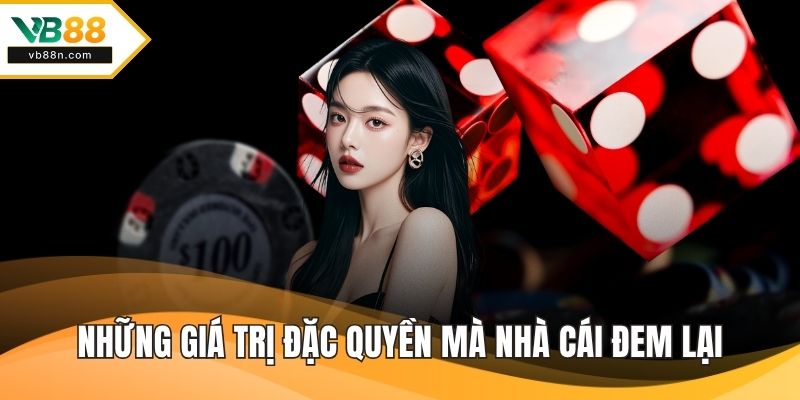 Những giá trị đặc quyền mà nhà cái đem lại