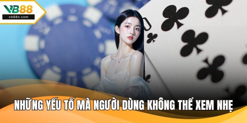 Những yếu tố mà người dùng không thể xem nhẹ