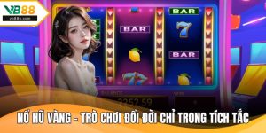 Nổ Hũ Vàng – Trò Chơi Đổi Đời Chỉ Trong Tích Tắc Tại VB88