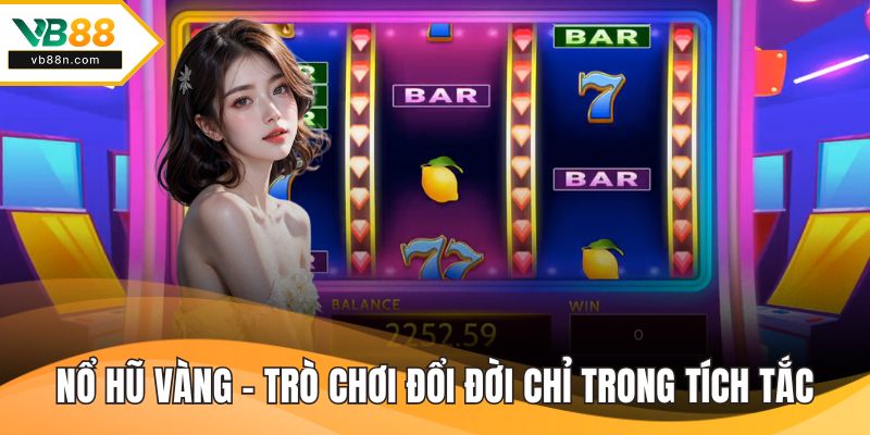 Nổ Hũ Vàng – Trò Chơi Đổi Đời Chỉ Trong Tích Tắc Tại VB88