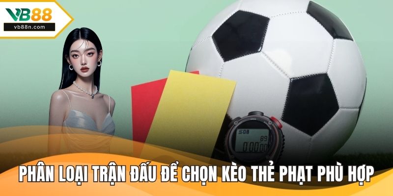 Phân loại trận đấu để chọn kèo thẻ phạt phù hợp