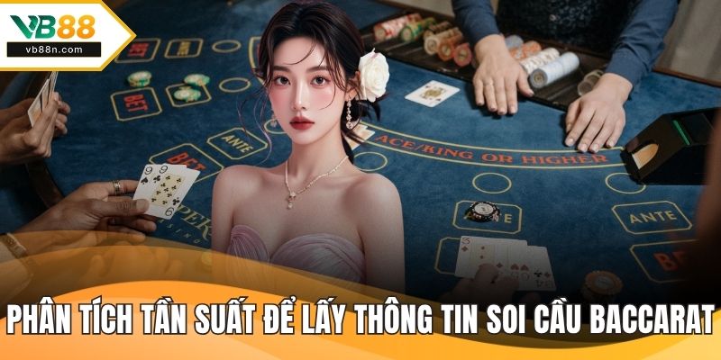 Phân tích tần suất để lấy thông tin soi cầu baccarat