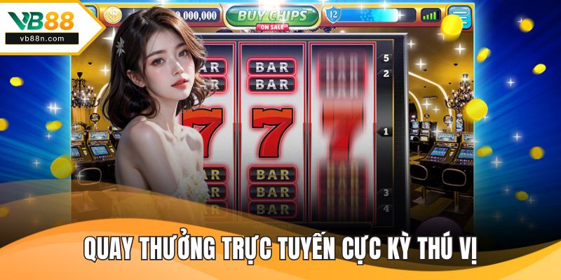 Quay thưởng trực tuyến cực kỳ thú vị