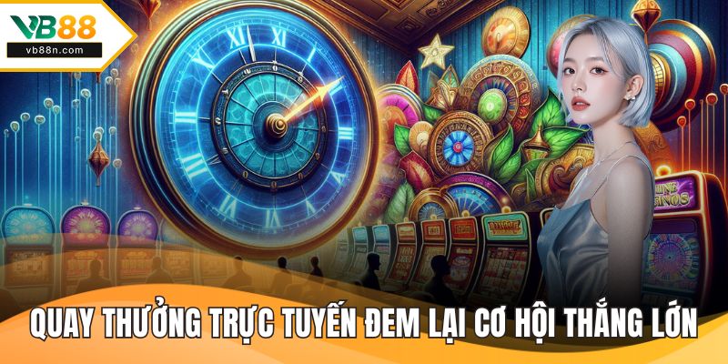 Quay thưởng trực tuyến đem lại cơ hội thắng lớn