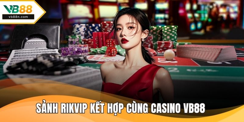 Sảnh Rikvip kết hợp cùng casino VB88 cập nhật game liên tục