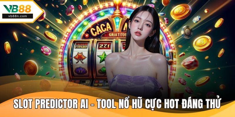 Slot Predictor AI - Tool nổ hũ cực hot đáng thử