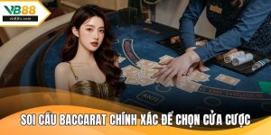 Soi Cầu Baccarat Chính Xác Để Chọn Cửa Cược