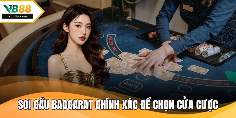 Soi Cầu Baccarat Chính Xác Để Chọn Cửa Cược