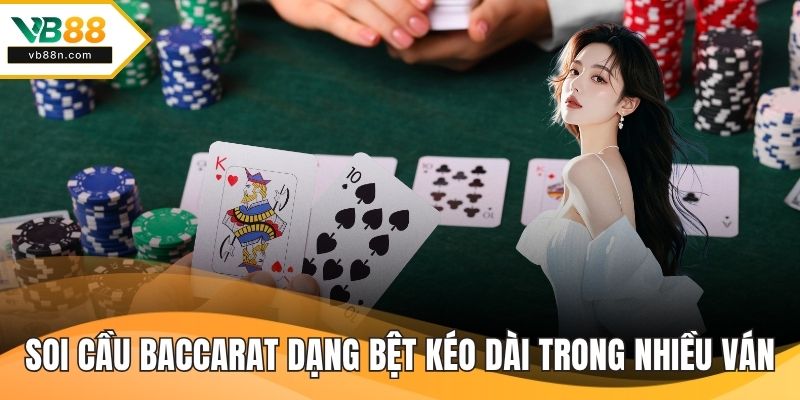 Soi cầu baccarat theo dạng bệt kéo dài trong nhiều ván